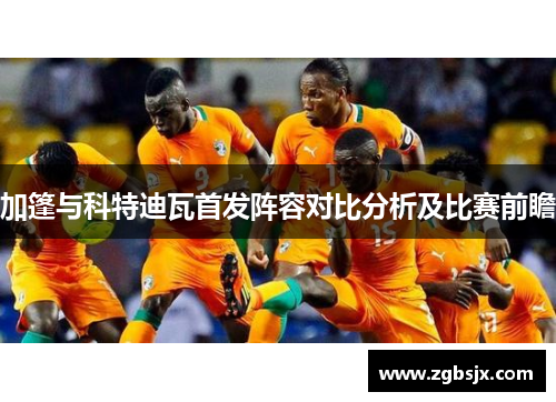 加篷与科特迪瓦首发阵容对比分析及比赛前瞻